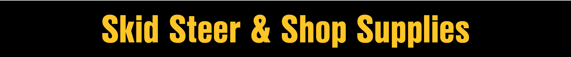 Skid Steer & Shop Supplies